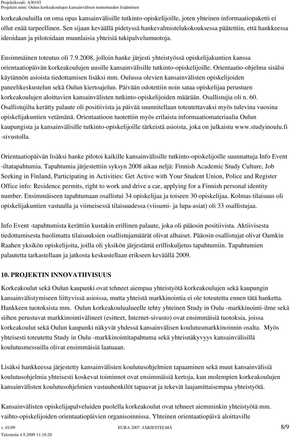 2008, jolloin hanke järjesti yhteistyössä opiskelijakuntien kanssa orientaatiopäivän korkeakoulujen uusille kansainvälisille tutkinto-opiskelijoille.