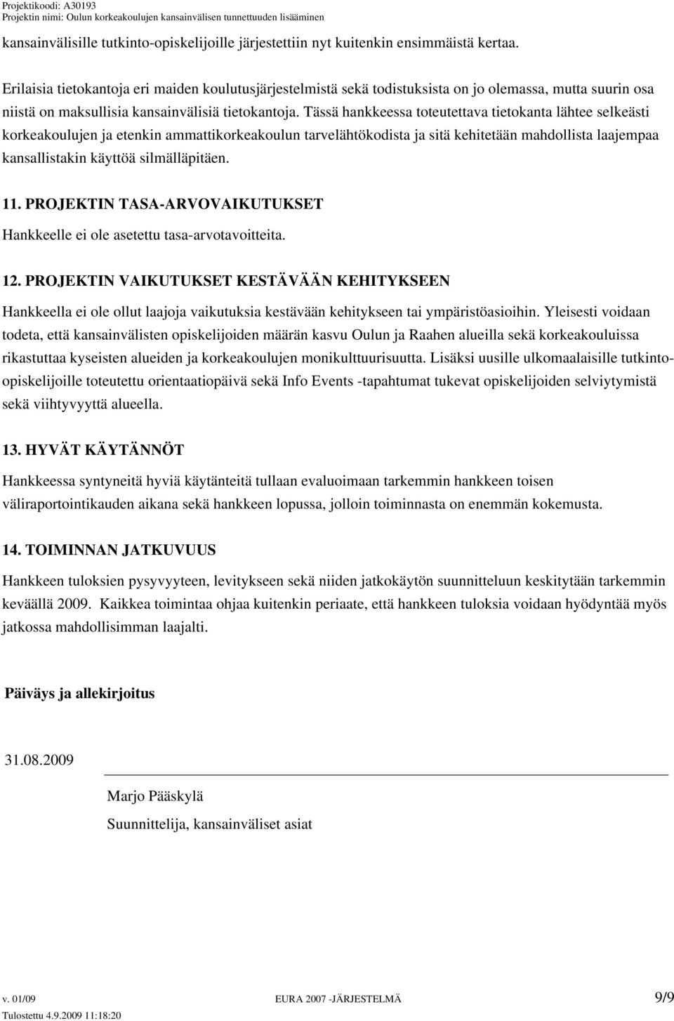 Tässä hankkeessa toteutettava tietokanta lähtee selkeästi korkeakoulujen ja etenkin ammattikorkeakoulun tarvelähtökodista ja sitä kehitetään mahdollista laajempaa kansallistakin käyttöä