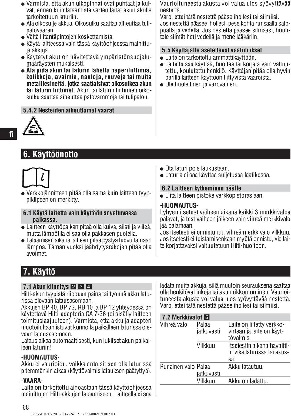 Älä pidä akun tai laturin lähellä paperiliittimiä, kolikkoja, avaimia, nauloja, ruuveja tai muita metalliesineitä, jotka saattaisivat oikosulkea akun tai laturin liittimet.