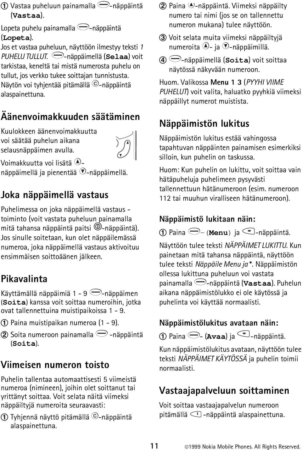 Äänenvoimakkuuden säätäminen Kuulokkeen äänenvoimakkuutta voi säätää puhelun aikana selausnäppäimen avulla. Voimakkuutta voi lisätä - näppäimellä ja pienentää -näppäimellä.