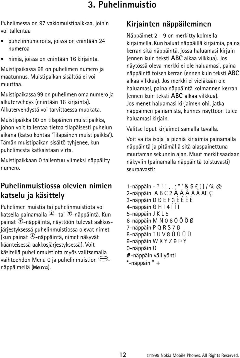 Alkutervehdystä voi tarvittaessa muokata. Muistipaikka 00 on tilapäinen muistipaikka, johon voit tallentaa tietoa tilapäisesti puhelun aikana (katso kohtaa 'Tilapäinen muistipaikka').