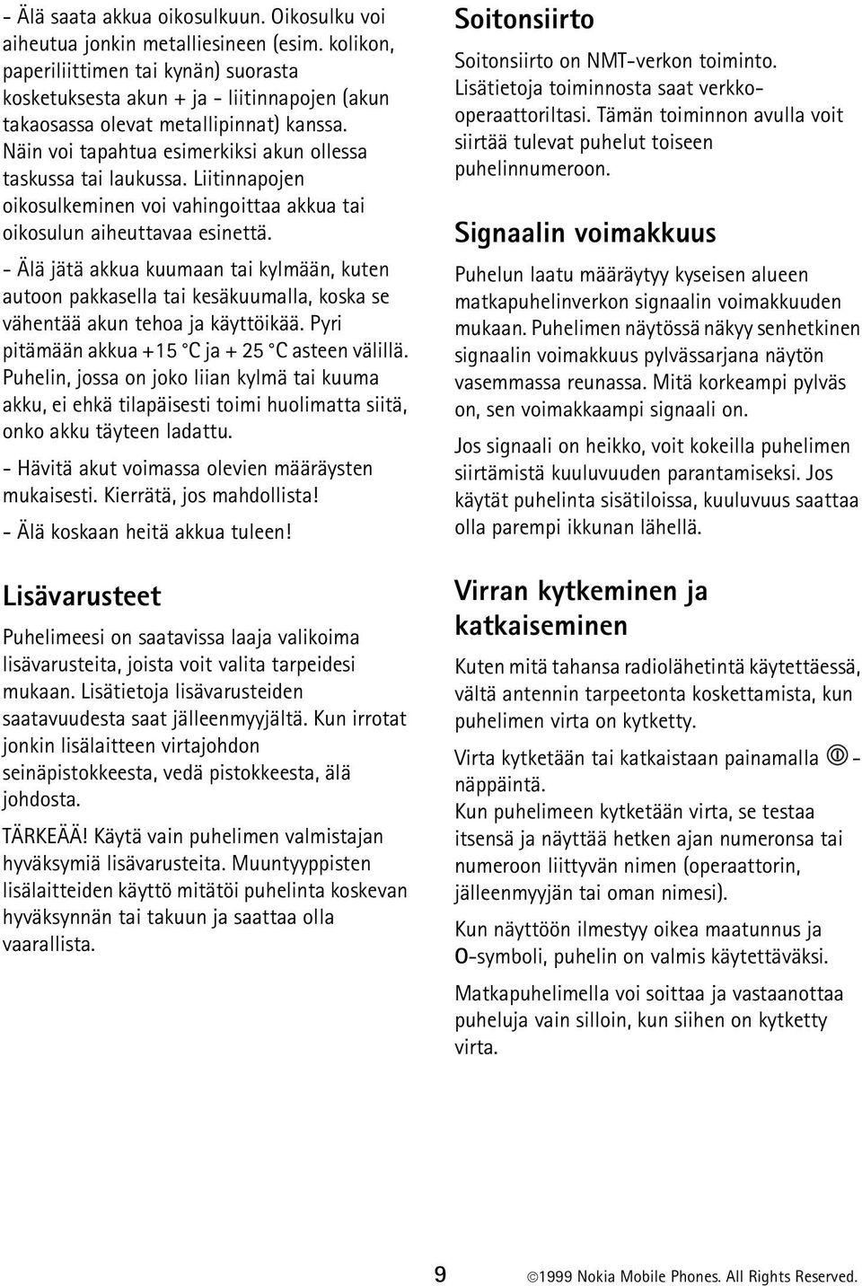 Liitinnapojen oikosulkeminen voi vahingoittaa akkua tai oikosulun aiheuttavaa esinettä.