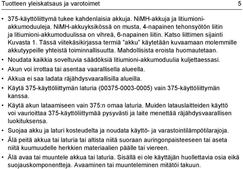 Tässä viitekäsikirjassa termiä akku käytetään kuvaamaan molemmille akkutyypeille yhteistä toiminnallisuutta. Mahdollisista eroista huomautetaan.