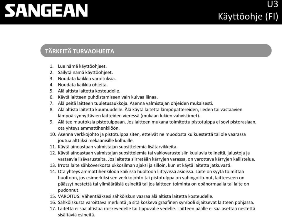 Älä käytä laitetta lämpöpattereiden, lieden tai vastaavien lämpöä synnyttävien laitteiden vieressä (mukaan lukien vahvistimet). 9. Älä tee muutoksia pistotulppaan.