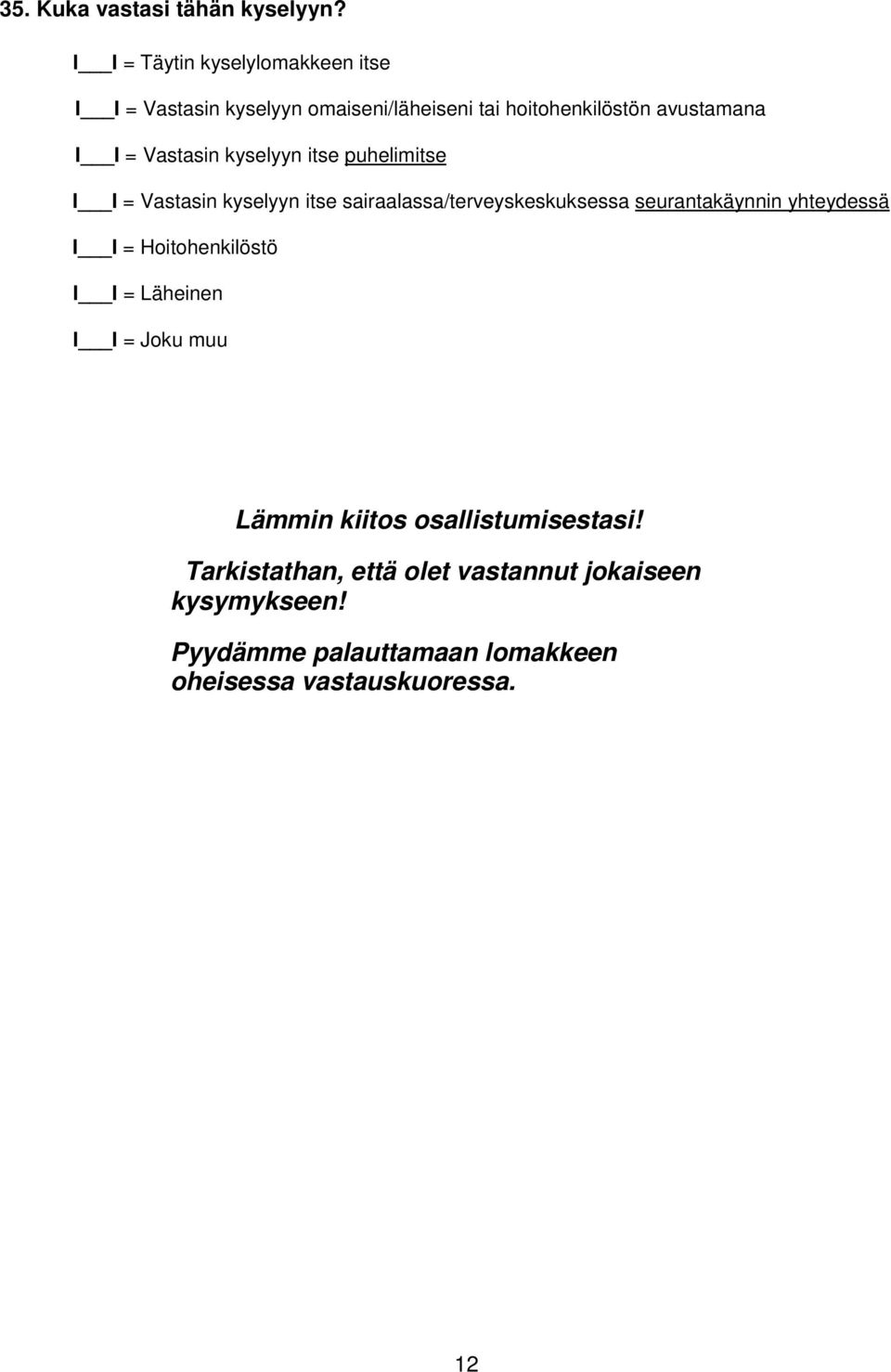 Vastasin kyselyyn itse puhelimitse I I = Vastasin kyselyyn itse sairaalassa/terveyskeskuksessa seurantakäynnin