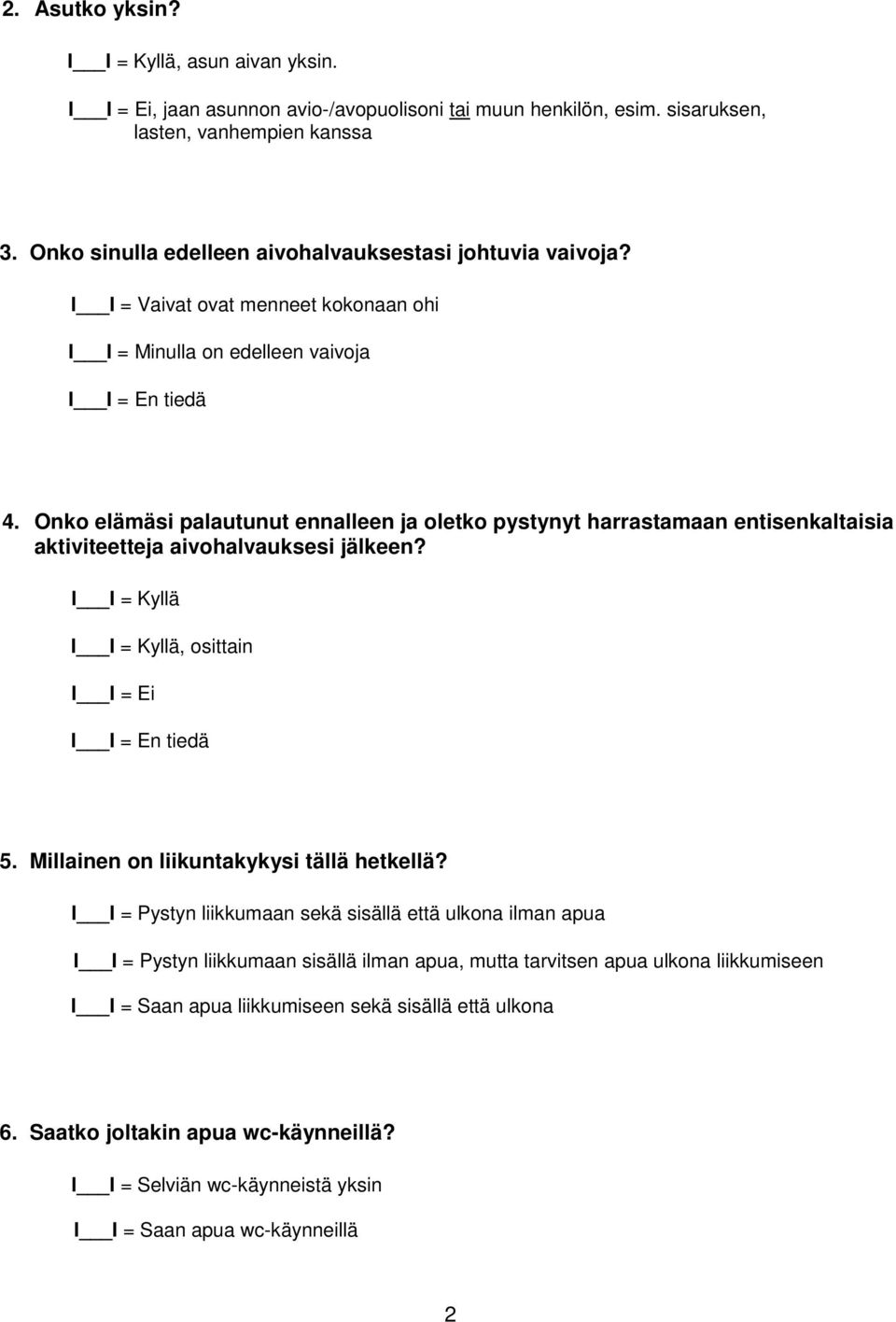 Onko elämäsi palautunut ennalleen ja oletko pystynyt harrastamaan entisenkaltaisia aktiviteetteja aivohalvauksesi jälkeen?, osittain I I = Ei 5. Millainen on liikuntakykysi tällä hetkellä?