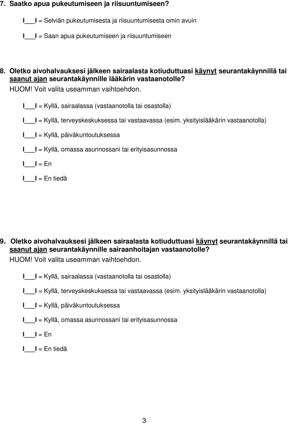 , sairaalassa (vastaanotolla tai osastolla), terveyskeskuksessa tai vastaavassa (esim. yksityislääkärin vastaanotolla), päiväkuntoutuksessa, omassa asunnossani tai erityisasunnossa 9.