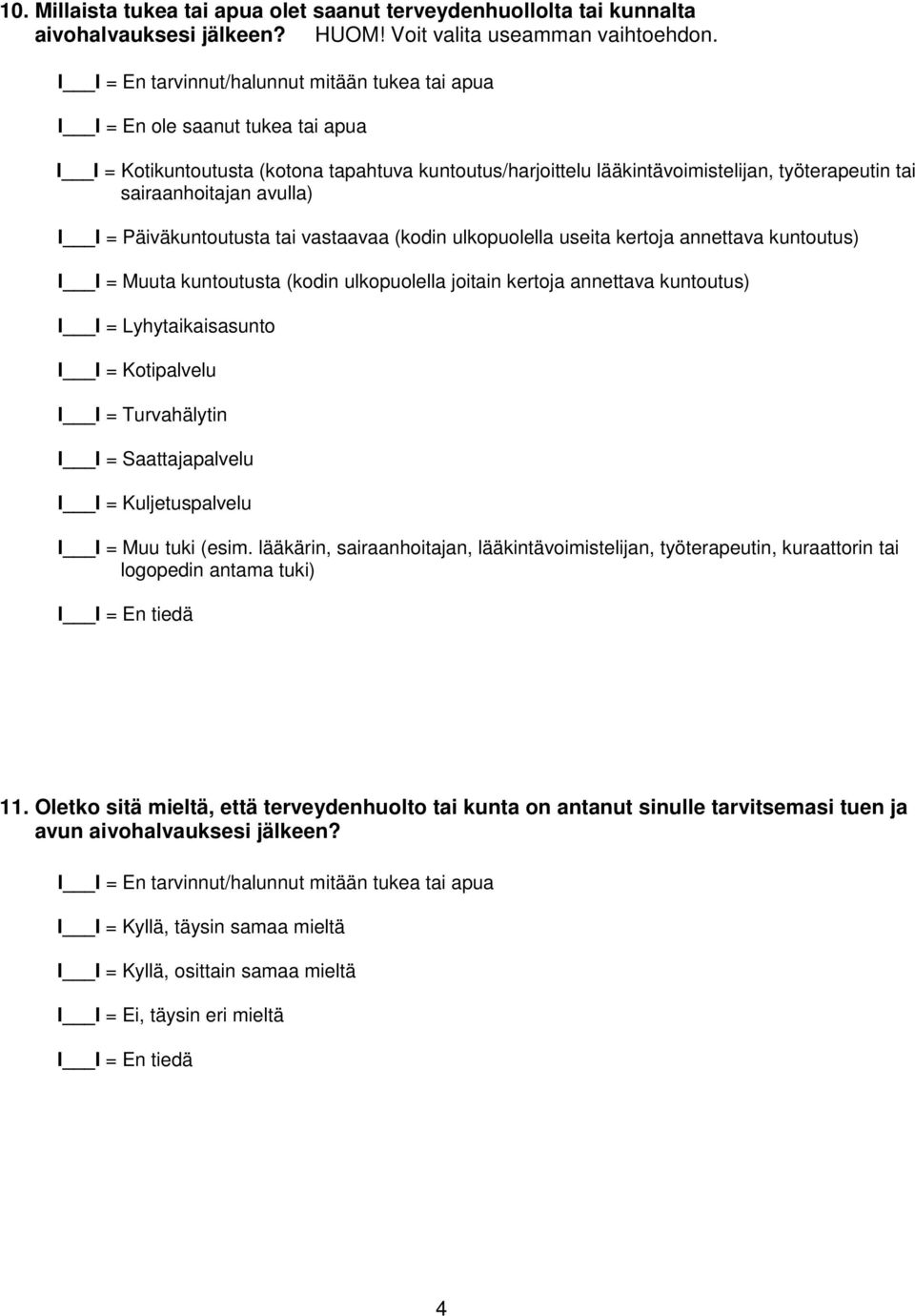 Päiväkuntoutusta tai vastaavaa (kodin ulkopuolella useita kertoja annettava kuntoutus) I I = Muuta kuntoutusta (kodin ulkopuolella joitain kertoja annettava kuntoutus) I I = Lyhytaikaisasunto I I =