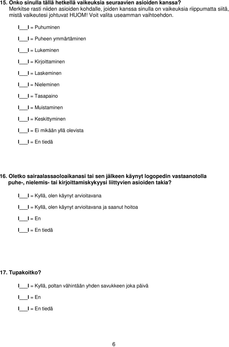 I I = Puhuminen I I = Puheen ymmärtäminen I I = Lukeminen I I = Kirjoittaminen I I = Laskeminen I I = Nieleminen I I = Tasapaino I I = Muistaminen I I = Keskittyminen I I = Ei