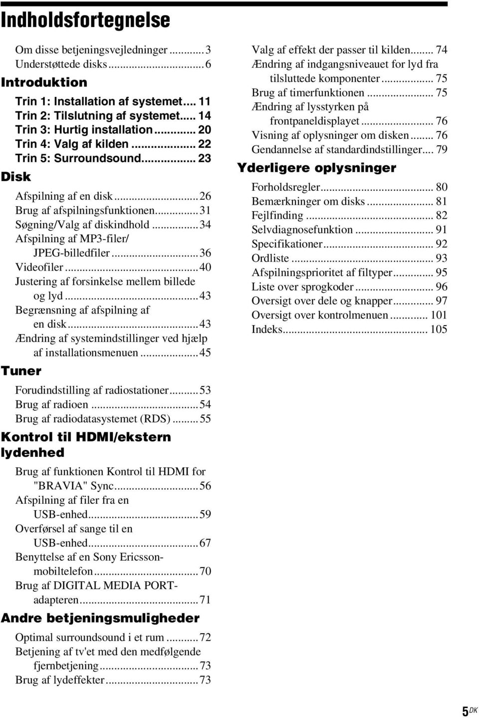 ..34 Afspilning af MP3-filer/ JPEG-billedfiler...36 Videofiler...40 Justering af forsinkelse mellem billede og lyd...43 Begrænsning af afspilning af en disk.