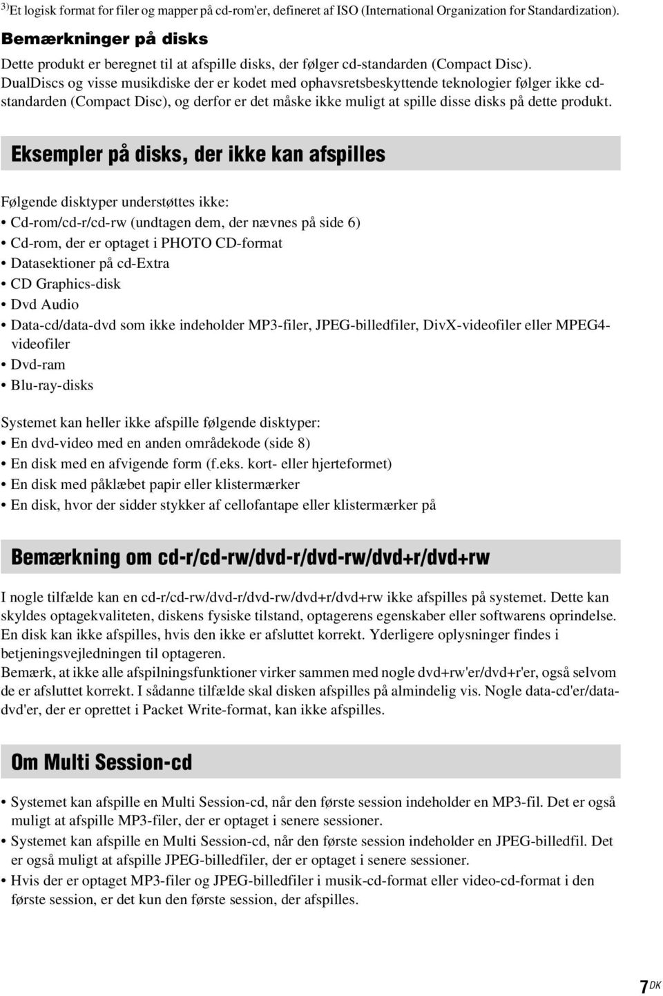 DualDiscs og visse musikdiske der er kodet med ophavsretsbeskyttende teknologier følger ikke cdstandarden (Compact Disc), og derfor er det måske ikke muligt at spille disse disks på dette produkt.