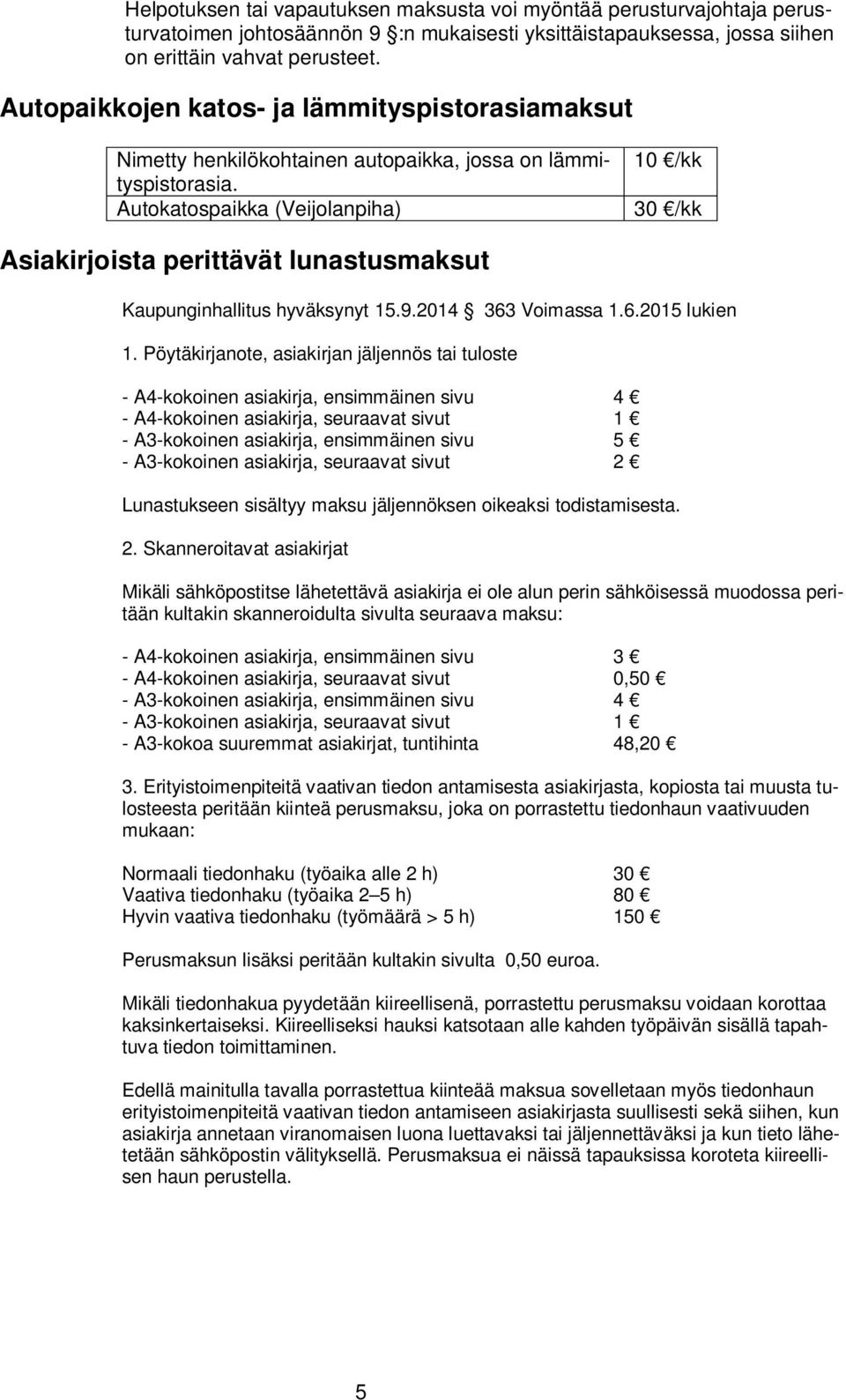 Autokatospaikka (Veijolanpiha) 10 /kk 30 /kk Asiakirjoista perittävät lunastusmaksut Kaupunginhallitus hyväksynyt 15.9.2014 363 Voimassa 1.6.2015 lukien 1.