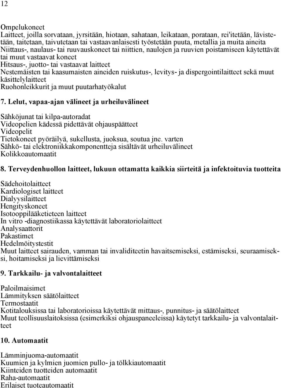 kaasumaisten aineiden ruiskutus-, levitys- ja dispergointilaitteet sekä muut käsittelylaitteet Ruohonleikkurit ja muut puutarhatyökalut 7.