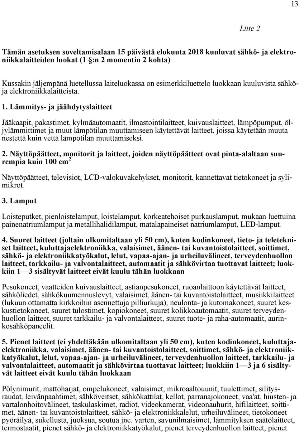 Lämmitys- ja jäähdytyslaitteet Jääkaapit, pakastimet, kylmäautomaatit, ilmastointilaitteet, kuivauslaitteet, lämpöpumput, öljylämmittimet ja muut lämpötilan muuttamiseen käytettävät laitteet, joissa