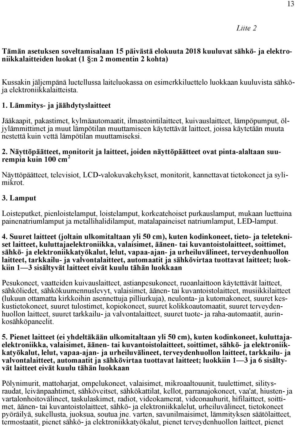 Lämmitys- ja jäähdytyslaitteet Jääkaapit, pakastimet, kylmäautomaatit, ilmastointilaitteet, kuivauslaitteet, lämpöpumput, öljylämmittimet ja muut lämpötilan muuttamiseen käytettävät laitteet, joissa