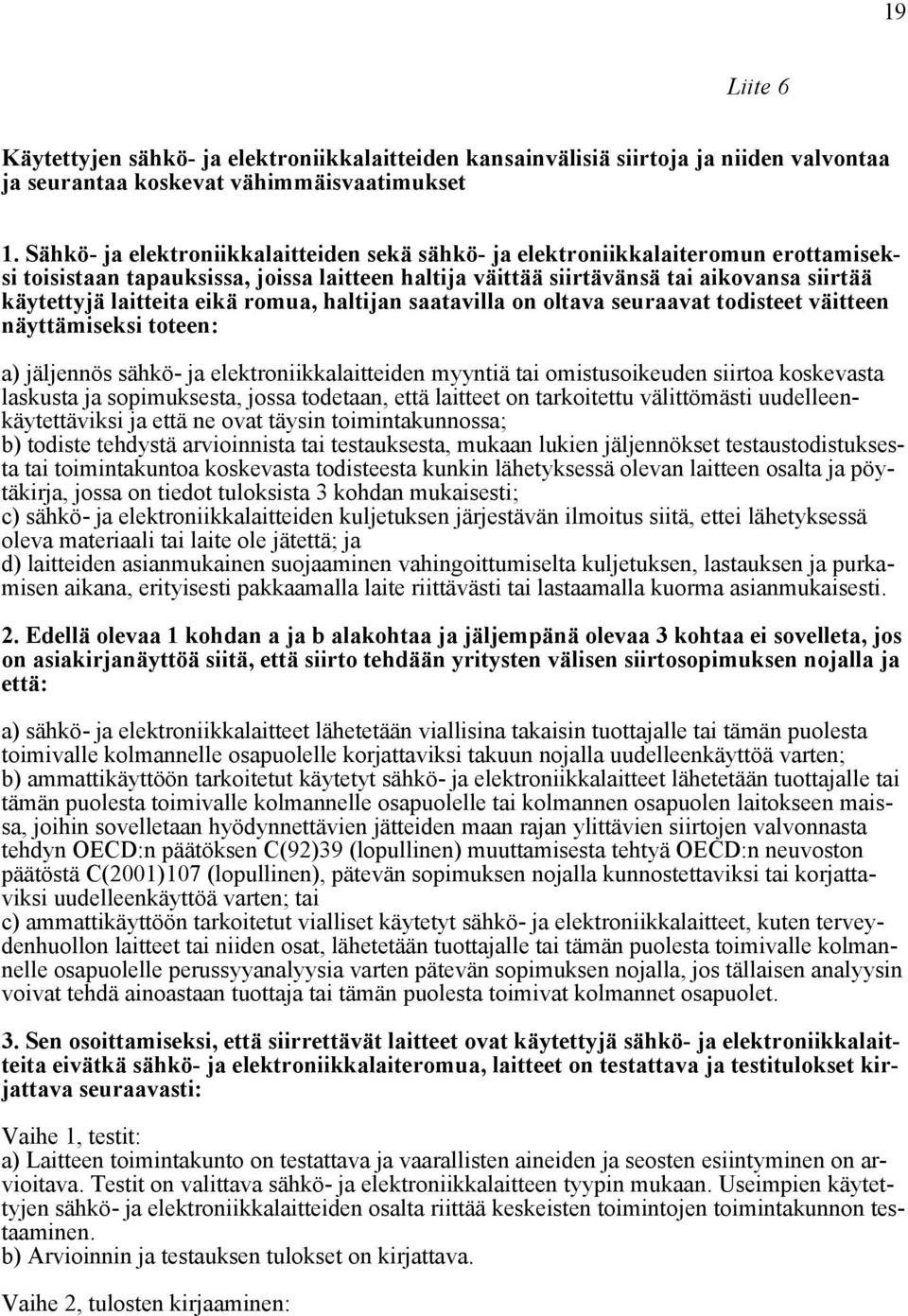 eikä romua, haltijan saatavilla on oltava seuraavat todisteet väitteen näyttämiseksi toteen: a) jäljennös sähkö- ja elektroniikkalaitteiden myyntiä tai omistusoikeuden siirtoa koskevasta laskusta ja