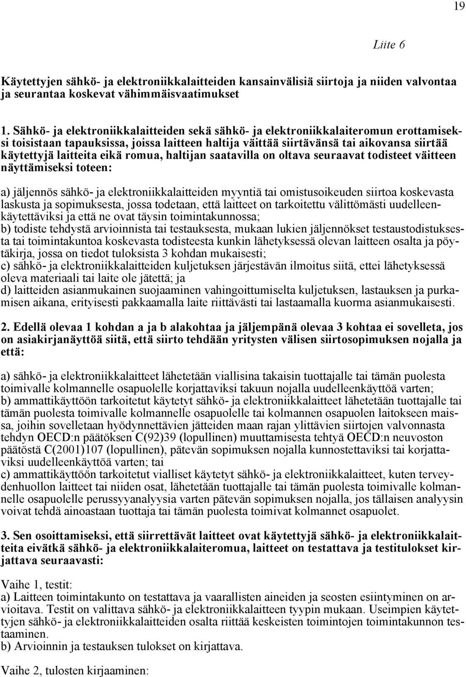 eikä romua, haltijan saatavilla on oltava seuraavat todisteet väitteen näyttämiseksi toteen: a) jäljennös sähkö- ja elektroniikkalaitteiden myyntiä tai omistusoikeuden siirtoa koskevasta laskusta ja