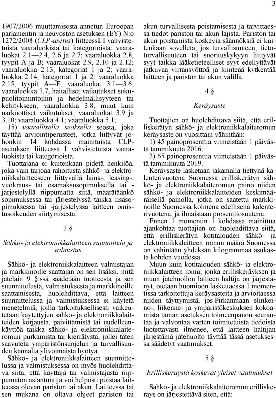 6; vaaraluokka 3.7, haitalliset vaikutukset sukupuolitoimintoihin ja hedelmällisyyteen tai kehitykseen; vaaraluokka 3.8, muut kuin narkoottiset vaikutukset; vaaraluokat 3.9 ja 3.10; vaaraluokka 4.