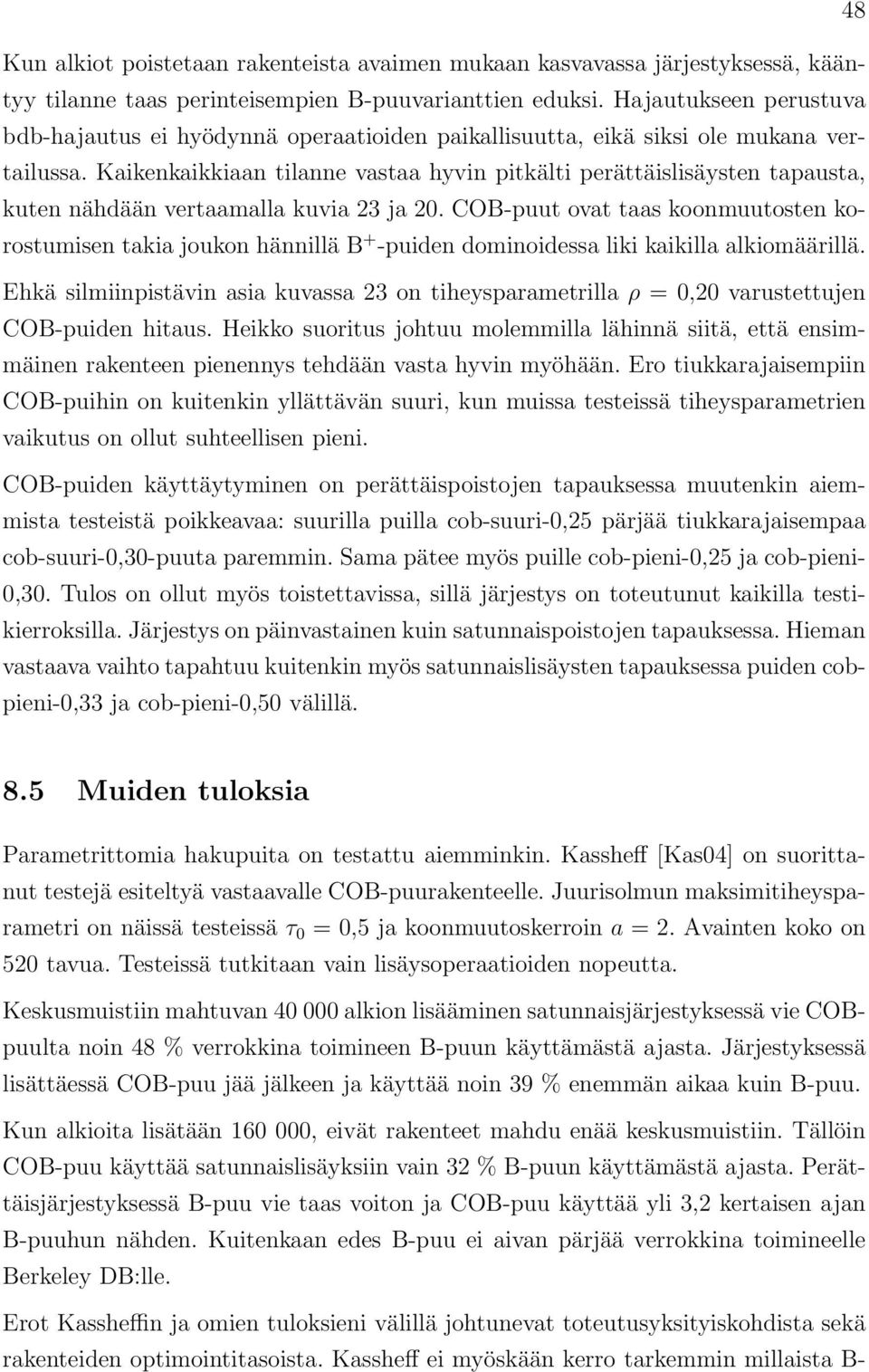 Kaikenkaikkiaan tilanne vastaa hyvin pitkälti perättäislisäysten tapausta, kuten nähdään vertaamalla kuvia 23 ja 20.