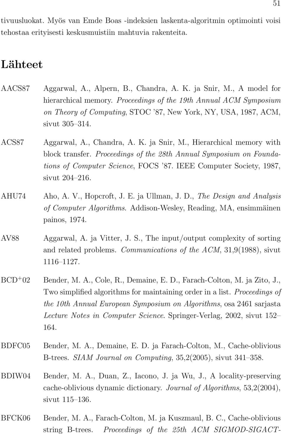 Proceedings of the 19th Annual ACM Symposium on Theory of Computing, STOC 87, New York, NY, USA, 1987, ACM, sivut 305 314. Aggarwal, A., Chandra, A. K. ja Snir, M.