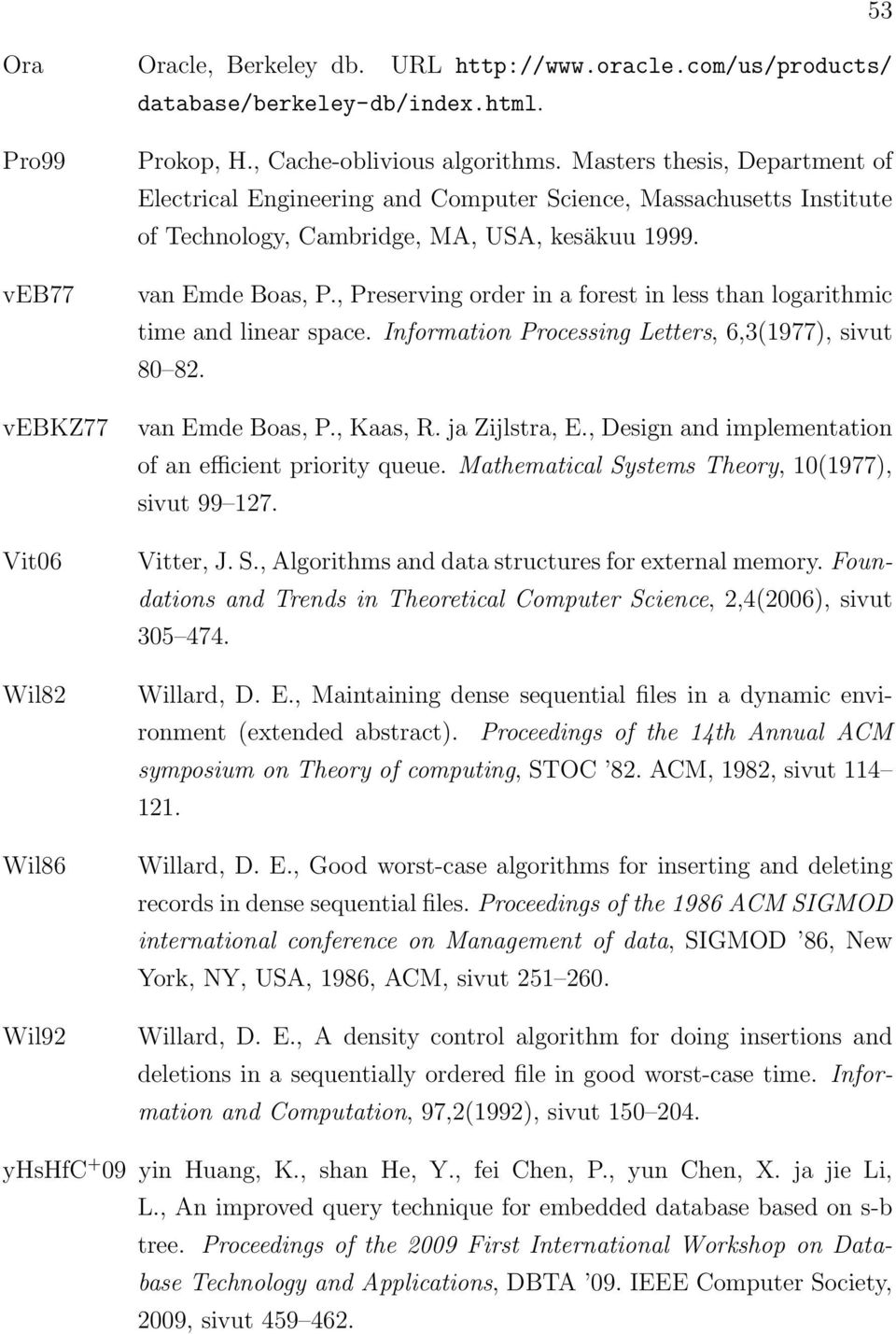 , Preserving order in a forest in less than logarithmic time and linear space. Information Processing Letters, 6,3(1977), sivut 80 82. van Emde Boas, P., Kaas, R. ja Zijlstra, E.