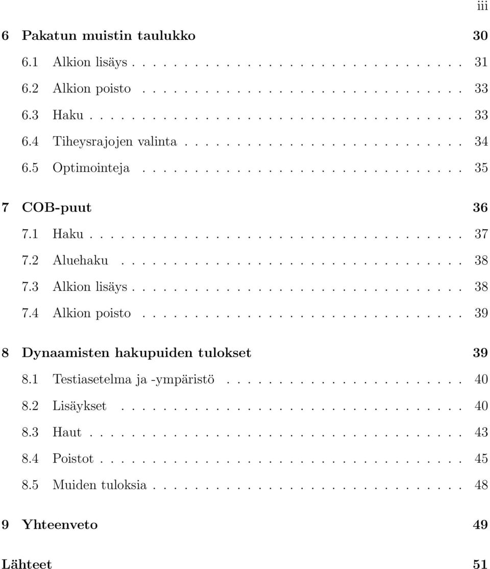 3 Alkion lisäys................................ 38 7.4 Alkion poisto............................... 39 8 Dynaamisten hakupuiden tulokset 39 8.1 Testiasetelma ja -ympäristö....................... 40 8.