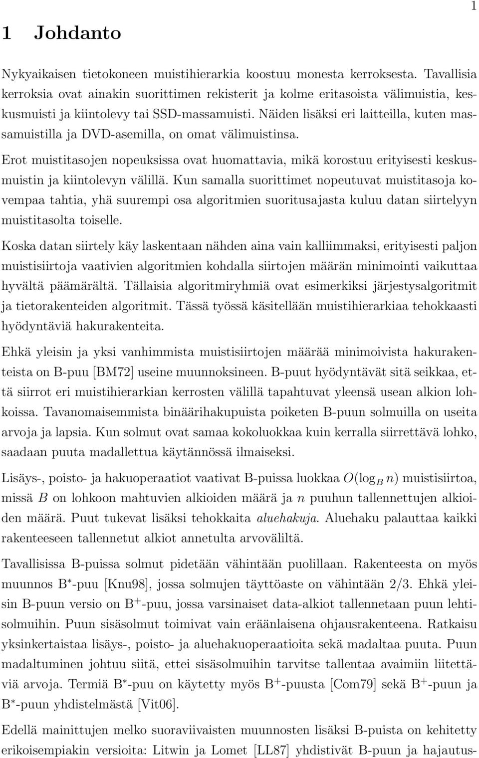 Näiden lisäksi eri laitteilla, kuten massamuistilla ja DVD-asemilla, on omat välimuistinsa.