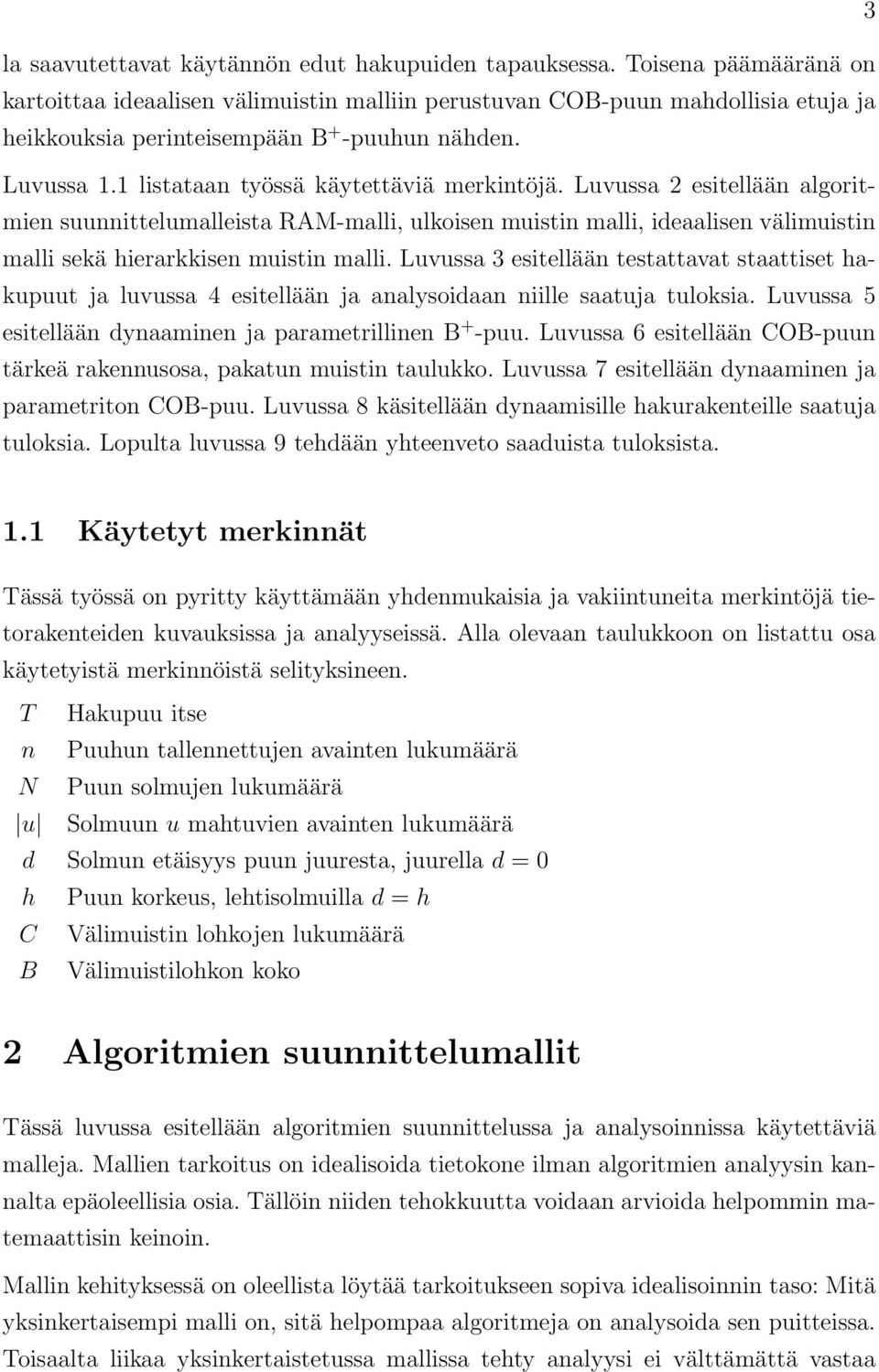 1 listataan työssä käytettäviä merkintöjä. Luvussa 2 esitellään algoritmien suunnittelumalleista RAM-malli, ulkoisen muistin malli, ideaalisen välimuistin malli sekä hierarkkisen muistin malli.