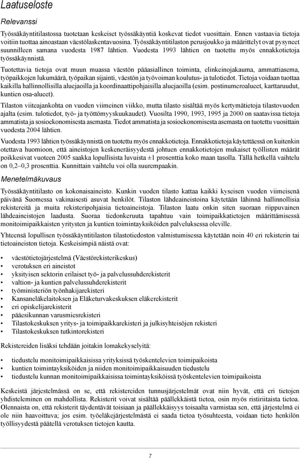 Tuotettavia tietoja ovat muun muassa väestön pääasiallinen toiminta, elinkeinojakauma, ammattiasema, työpaikkojen lukumäärä, työpaikan sijainti, väestön ja työvoiman koulutus- ja tulotiedot.