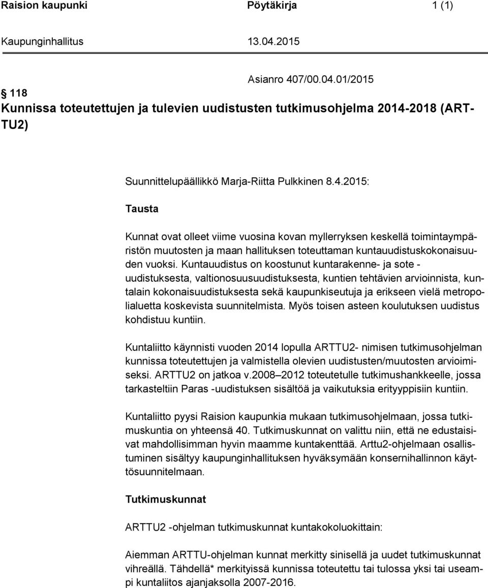 Kuntauudistus on koostunut kuntarakenne- ja sote - uudistuksesta, valtionosuusuudistuksesta, kuntien tehtävien arvioinnista, kuntalain kokonaisuudistuksesta sekä kaupunkiseutuja ja erikseen vielä