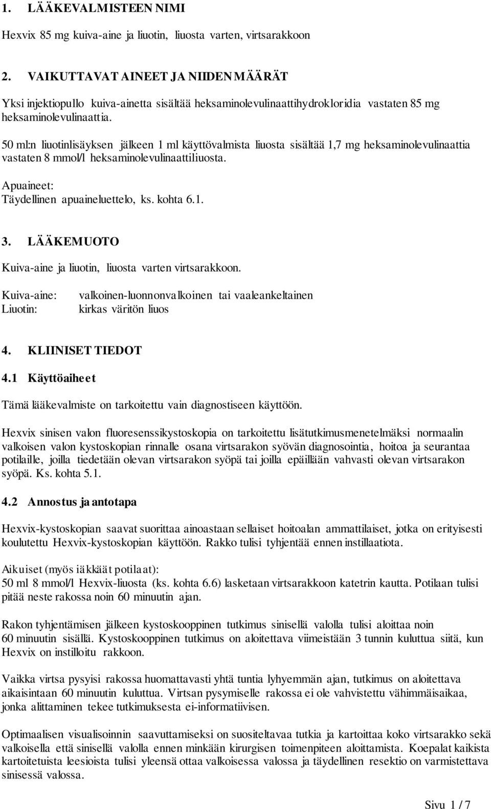 50 ml:n liuotinlisäyksen jälkeen 1 ml käyttövalmista liuosta sisältää 1,7 mg heksaminolevulinaattia vastaten 8 mmol/l heksaminolevulinaattiliuosta. Apuaineet: Täydellinen apuaineluettelo, ks. kohta 6.