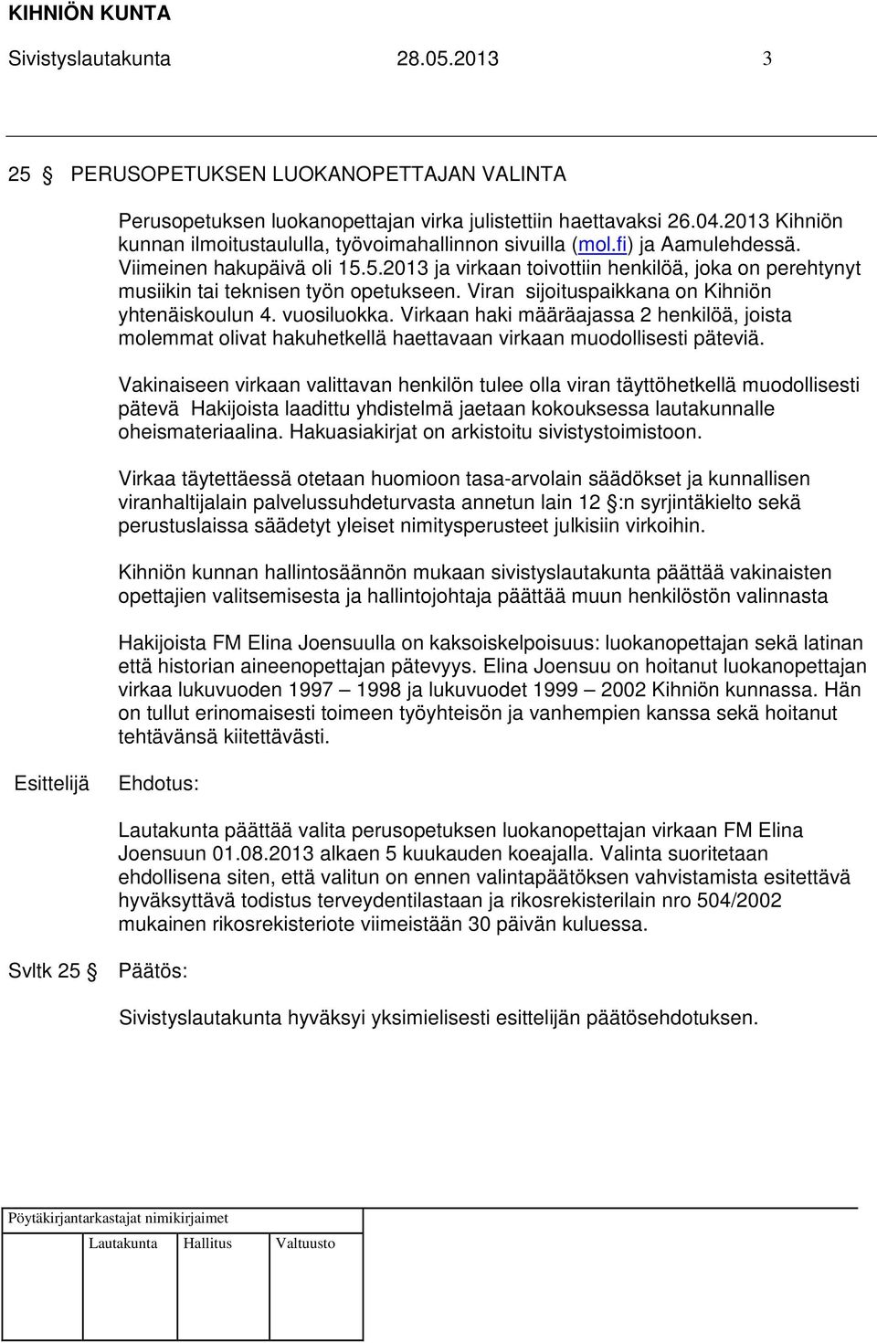 5.2013 ja virkaan toivottiin henkilöä, joka on perehtynyt musiikin tai teknisen työn opetukseen. Viran sijoituspaikkana on Kihniön yhtenäiskoulun 4. vuosiluokka.