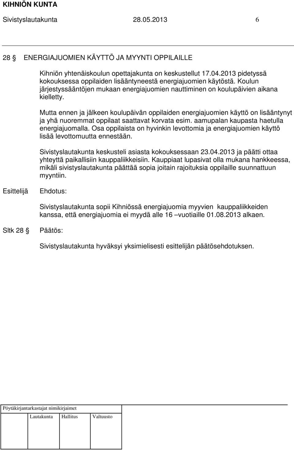 Mutta ennen ja jälkeen koulupäivän oppilaiden energiajuomien käyttö on lisääntynyt ja yhä nuoremmat oppilaat saattavat korvata esim. aamupalan kaupasta haetulla energiajuomalla.