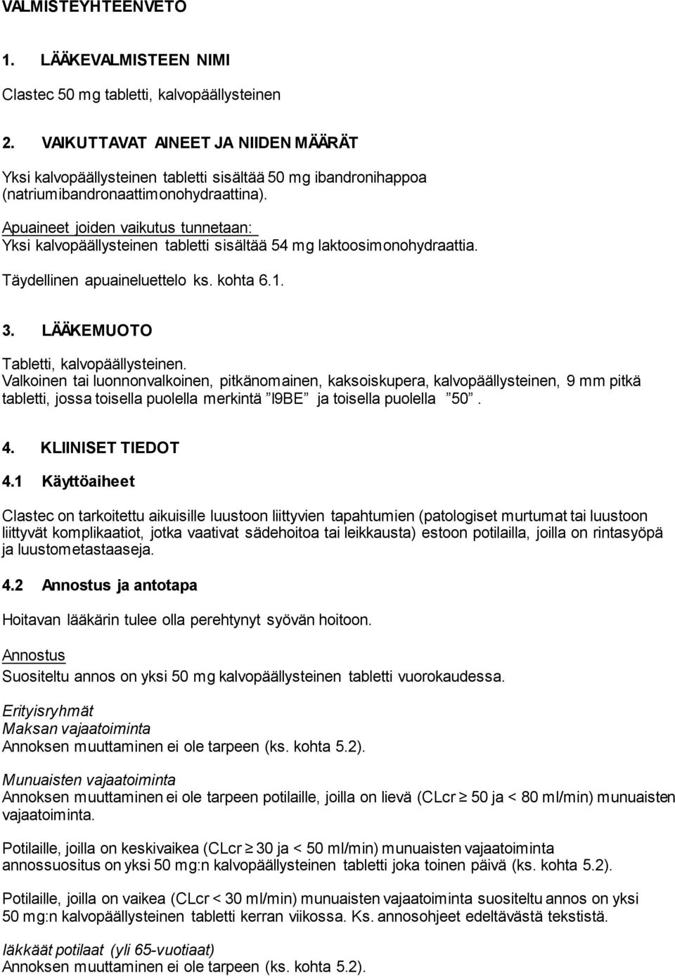 Apuaineet joiden vaikutus tunnetaan: Yksi kalvopäällysteinen tabletti sisältää 54 mg laktoosimonohydraattia. Täydellinen apuaineluettelo ks. kohta 6.1. 3. LÄÄKEMUOTO Tabletti, kalvopäällysteinen.