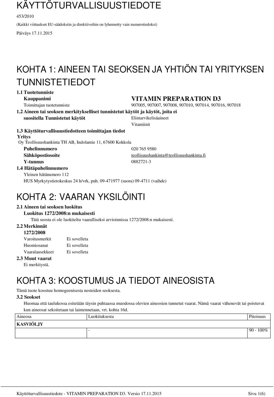 1 Tuotetunniste Kauppanimi VITAMIN PREPARATION D3 Toimittajan tuotetunniste 907005, 907007, 907008, 907010, 907014, 907016, 907018 1.