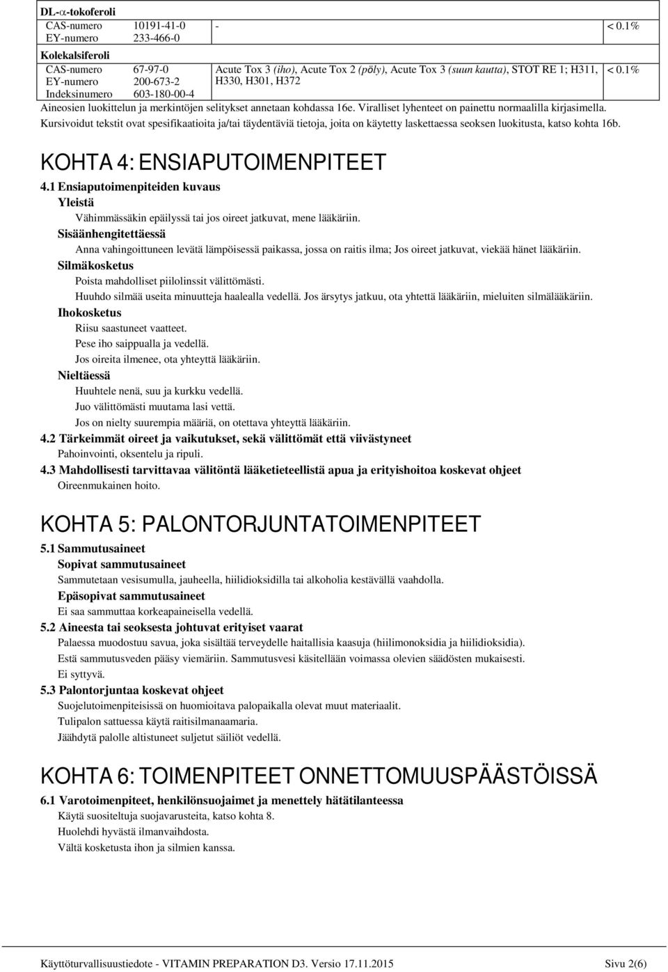 Viralliset lyhenteet on painettu normaalilla kirjasimella. Kursivoidut tekstit ovat spesifikaatioita ja/tai täydentäviä tietoja, joita on käytetty laskettaessa seoksen luokitusta, katso kohta 16b.