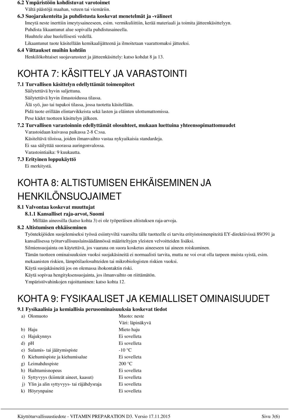Likaantunut tuote käsitellään kemikaalijätteenä ja ilmoitetaan vaarattomaksi jätteeksi. 6.4 Viittaukset muihin kohtiin Henkilökohtaiset suojavarusteet ja jätteenkäsittely: katso kohdat 8 ja 13.