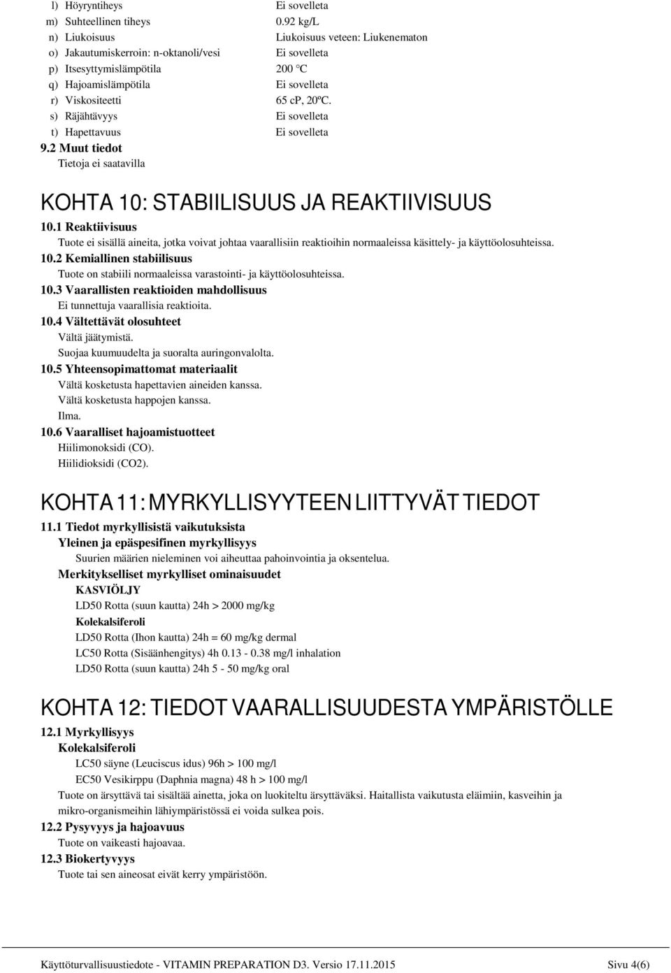 s) Räjähtävyys t) Hapettavuus 9.2 Muut tiedot Tietoja ei saatavilla KOHTA 10: STABIILISUUS JA REAKTIIVISUUS 10.