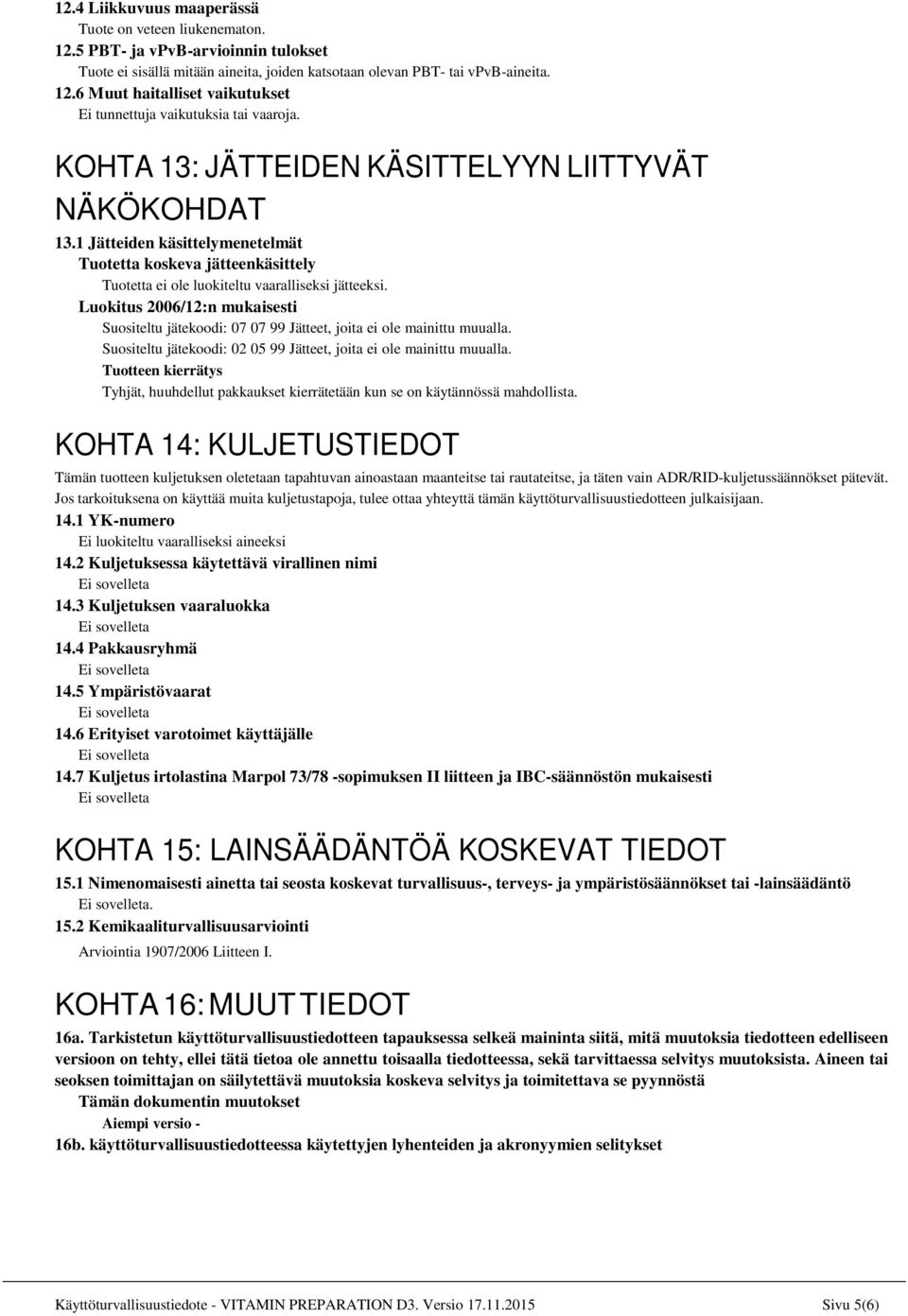 Luokitus 2006/12:n mukaisesti Suositeltu jätekoodi: 07 07 99 Jätteet, joita ei ole mainittu muualla. Suositeltu jätekoodi: 02 05 99 Jätteet, joita ei ole mainittu muualla.