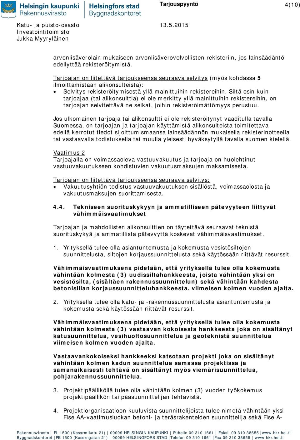 Siltä osin kuin tarjoajaa (tai alikonsulttia) ei ole merkitty yllä mainittuihin rekistereihin, on tarjoajan selvitettävä ne seikat, joihin rekisteröimättömyys perustuu.