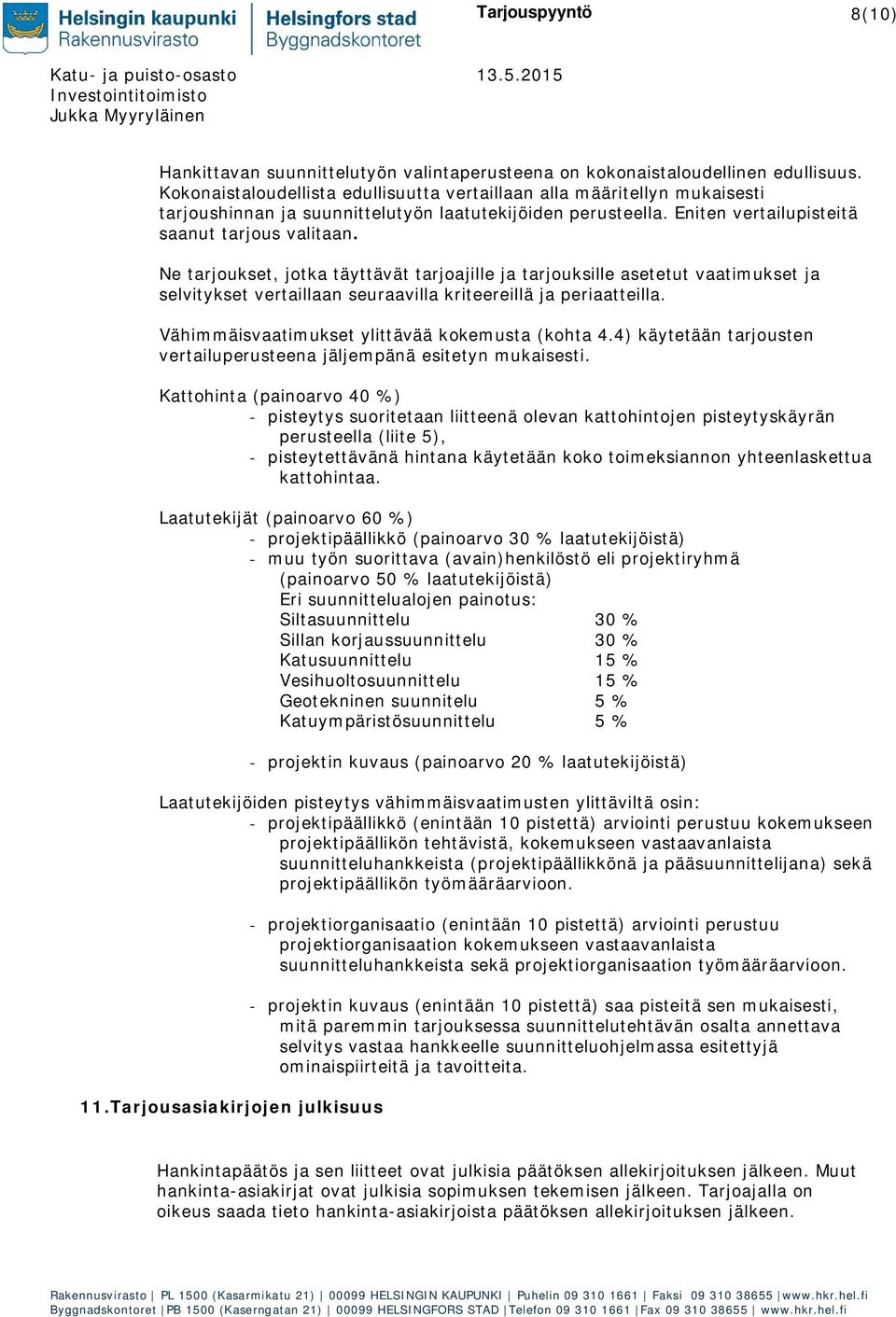 Ne tarjoukset, jotka täyttävät tarjoajille ja tarjouksille asetetut vaatimukset ja selvitykset vertaillaan seuraavilla kriteereillä ja periaatteilla. Vähimmäisvaatimukset ylittävää kokemusta (kohta 4.