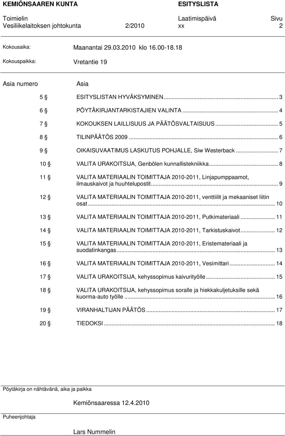 .. 8 11 VALITA MATERIAALIN TOIMITTAJA 2010-2011, Linjapumppaamot, ilmauskaivot ja huuhtelupostit... 9 12 VALITA MATERIAALIN TOIMITTAJA 2010-2011, venttiilit ja mekaaniset liitin osat.
