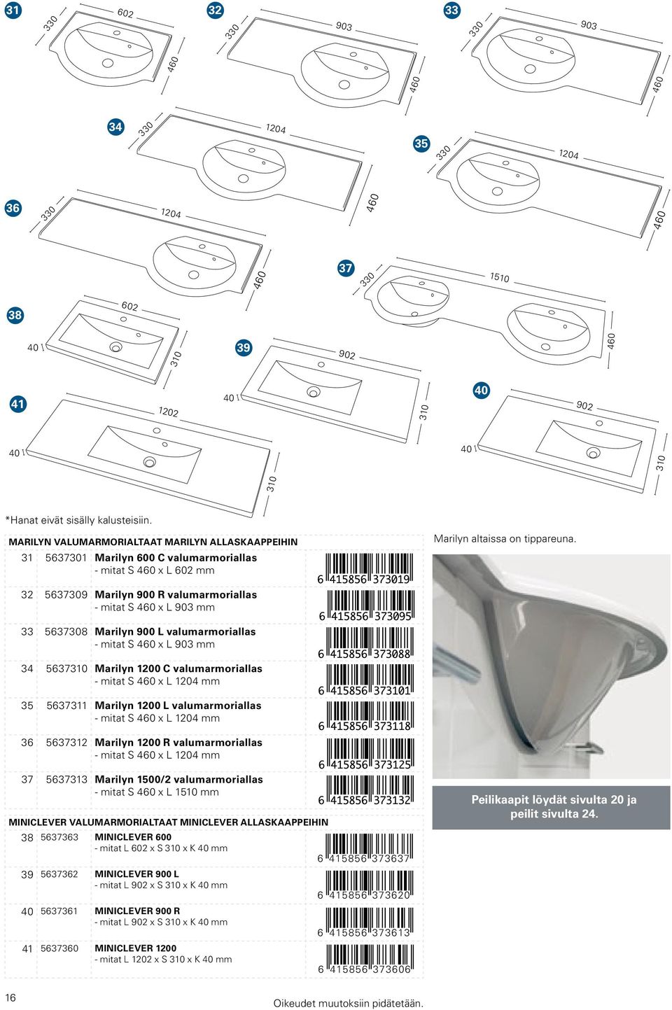 32 5637309 Marilyn 900 R valumarmoriallas - mitat S 460 x L 903 mm 33 5637308 Marilyn 900 L valumarmoriallas - mitat S 460 x L 903 mm 34 5637310 Marilyn 1200 C valumarmoriallas - mitat S 460 x L 1204