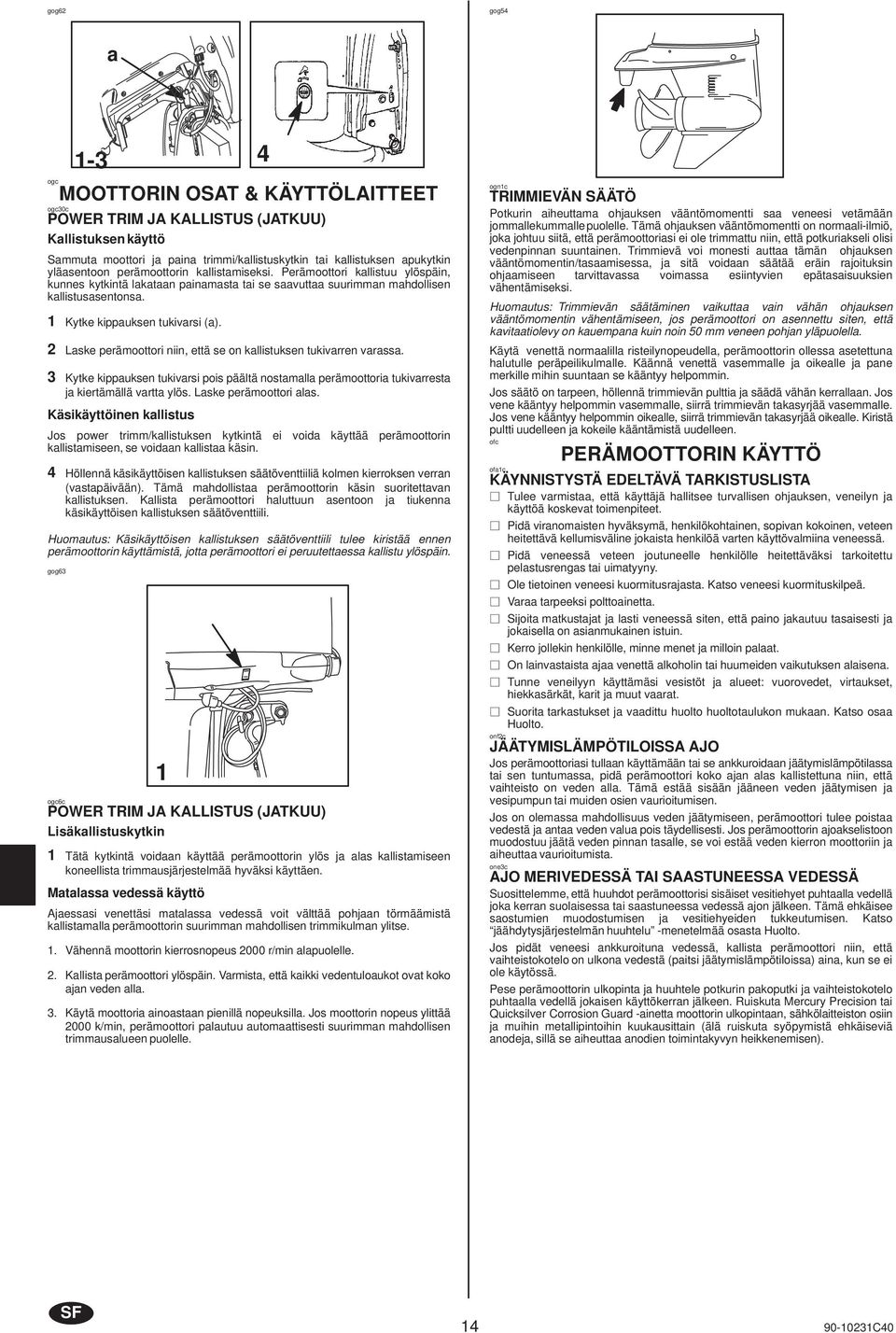 2 Lske perämoottori niin, että se on kllistuksen tukivrren vrss. 3 Kytke kippuksen tukivrsi pois päältä nostmll perämoottori tukivrrest j kiertämällä vrtt ylös. Lske perämoottori ls.