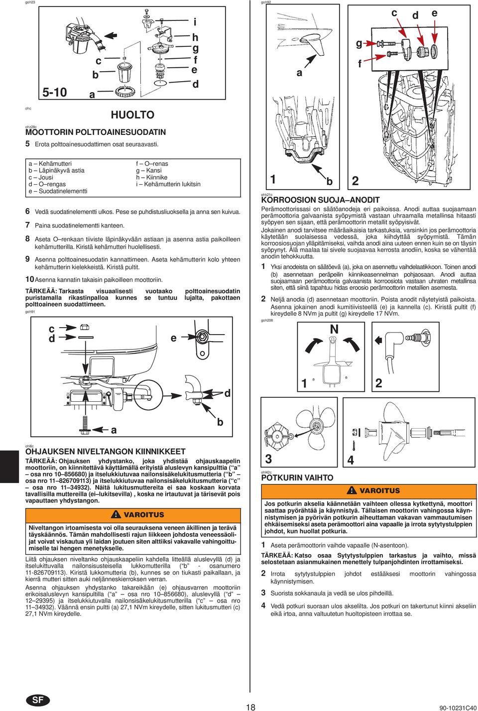 7 Pin suodtinelementti knteen. 8 Aset O renkn tiiviste läpinäkyvään stin j senn sti pikoilleen kehämutterill. Kiristä kehämutteri huolellisesti. 9 Asenn polttoinesuodtin knnttimeen.