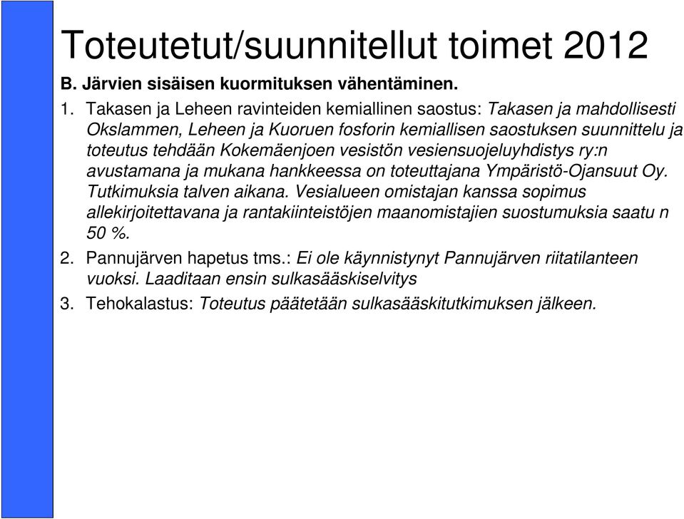 Kokemäenjoen vesistön vesiensuojeluyhdistys ry:n avustamana ja mukana hankkeessa on toteuttajana Ympäristö-Ojansuut Oy. Tutkimuksia talven aikana.