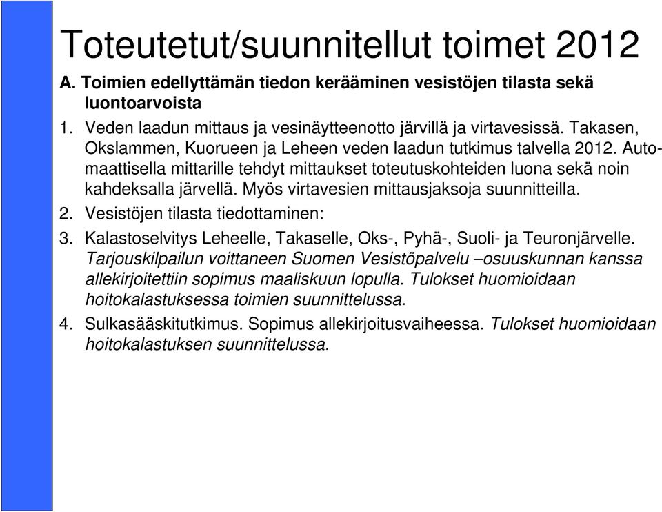 Myös virtavesien mittausjaksoja suunnitteilla. 2. Vesistöjen tilasta tiedottaminen: 3. Kalastoselvitys Leheelle, Takaselle, Oks-, Pyhä-, Suoli- ja Teuronjärvelle.