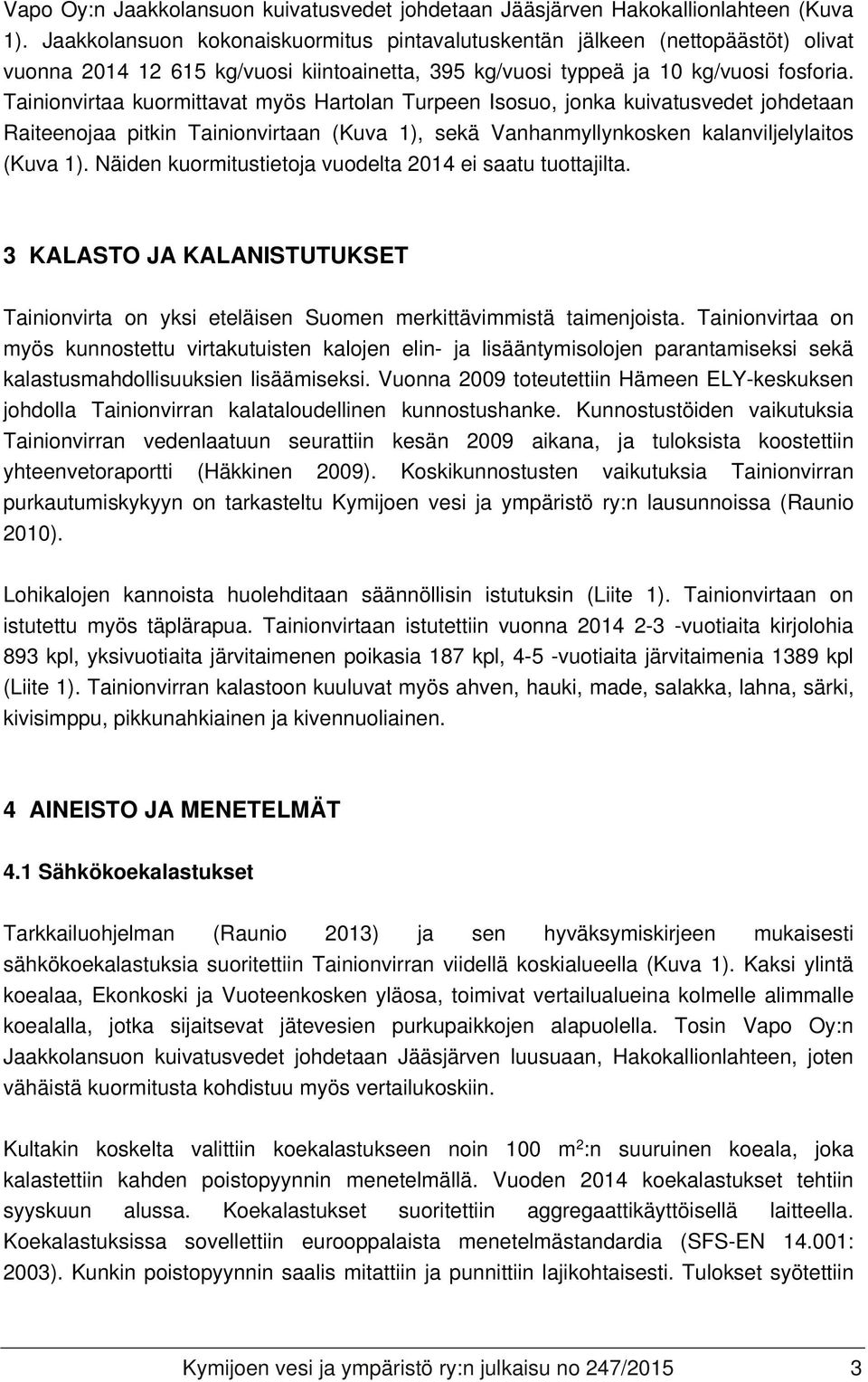 Tainionvirtaa kuormittavat myös Hartolan Turpeen Isosuo, jonka kuivatusvedet johdetaan Raiteenojaa pitkin Tainionvirtaan (Kuva 1), sekä Vanhanmyllynkosken kalanviljelylaitos (Kuva 1).