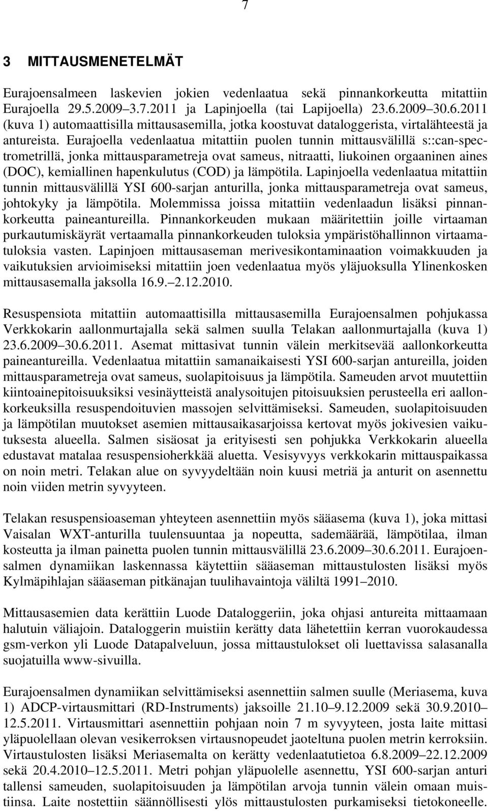 Eurajoella vedenlaatua mitattiin puolen tunnin mittausvälillä s::can-spectrometrillä, jonka mittausparametreja ovat sameus, nitraatti, liukoinen orgaaninen aines (DOC), kemiallinen hapenkulutus (COD)