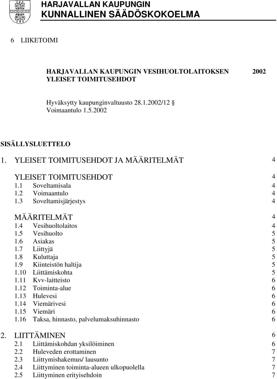 5 Vesihuolto 5 1.6 Asiakas 5 1.7 Liittyjä 5 1.8 Kuluttaja 5 1.9 Kiinteistön haltija 5 1.10 Liittämiskohta 5 1.11 Kvv-laitteisto 6 1.12 Toiminta-alue 6 1.13 Hulevesi 6 1.14 Viemärivesi 6 1.